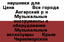 наушники для iPhone › Цена ­ 1 800 - Все города, Ангарский р-н Музыкальные инструменты и оборудование » Музыкальные аксессуары   . Крым,Черноморское